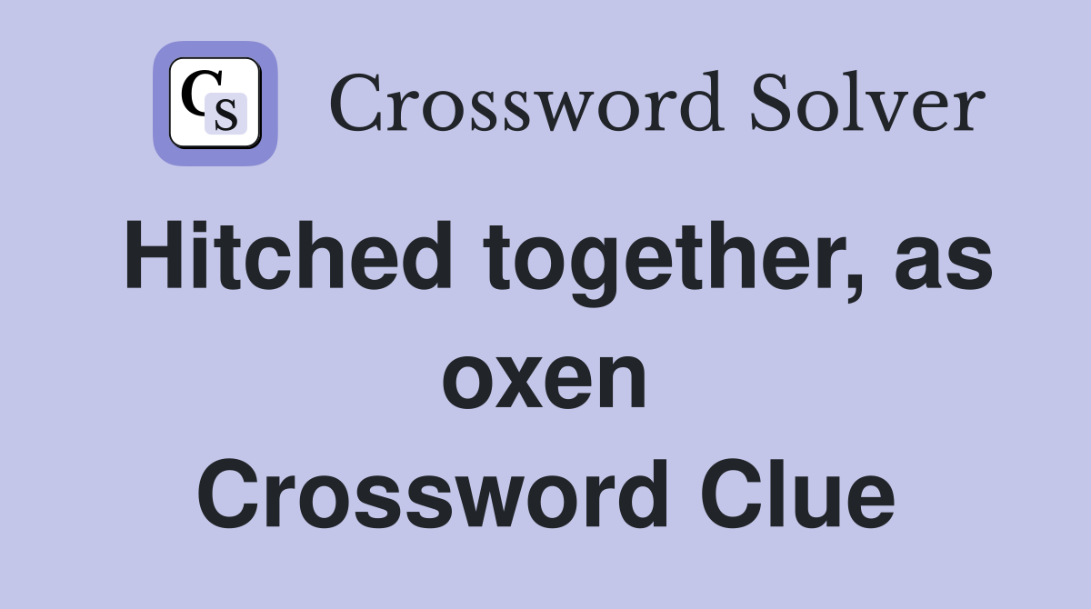 Hitched together, as oxen Crossword Clue