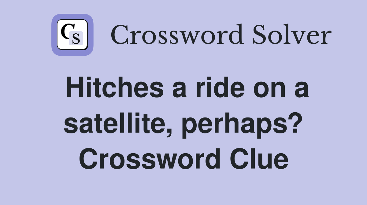 Hitches a ride on a satellite, perhaps? Crossword Clue