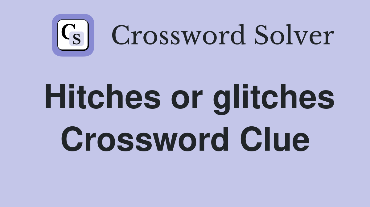Hitches or glitches Crossword Clue
