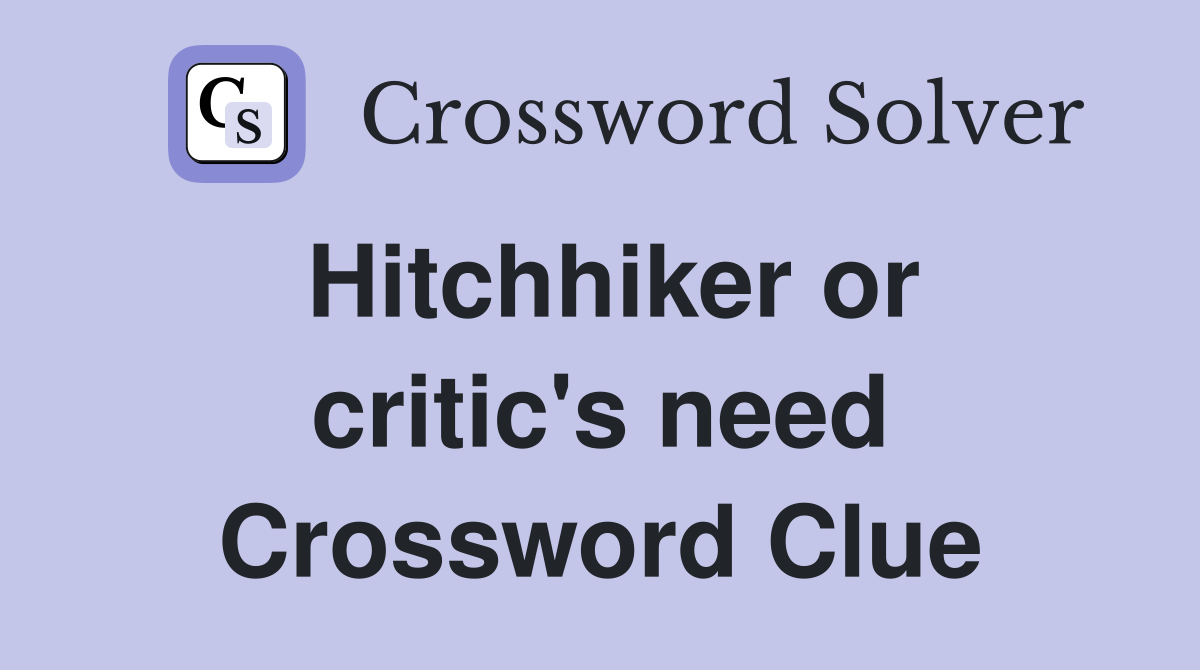 Hitchhiker or critic's need Crossword Clue
