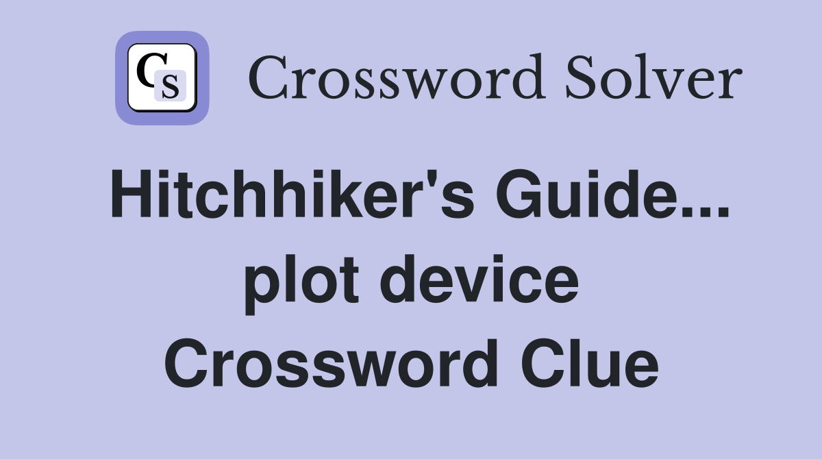 Hitchhiker's Guide... plot device Crossword Clue