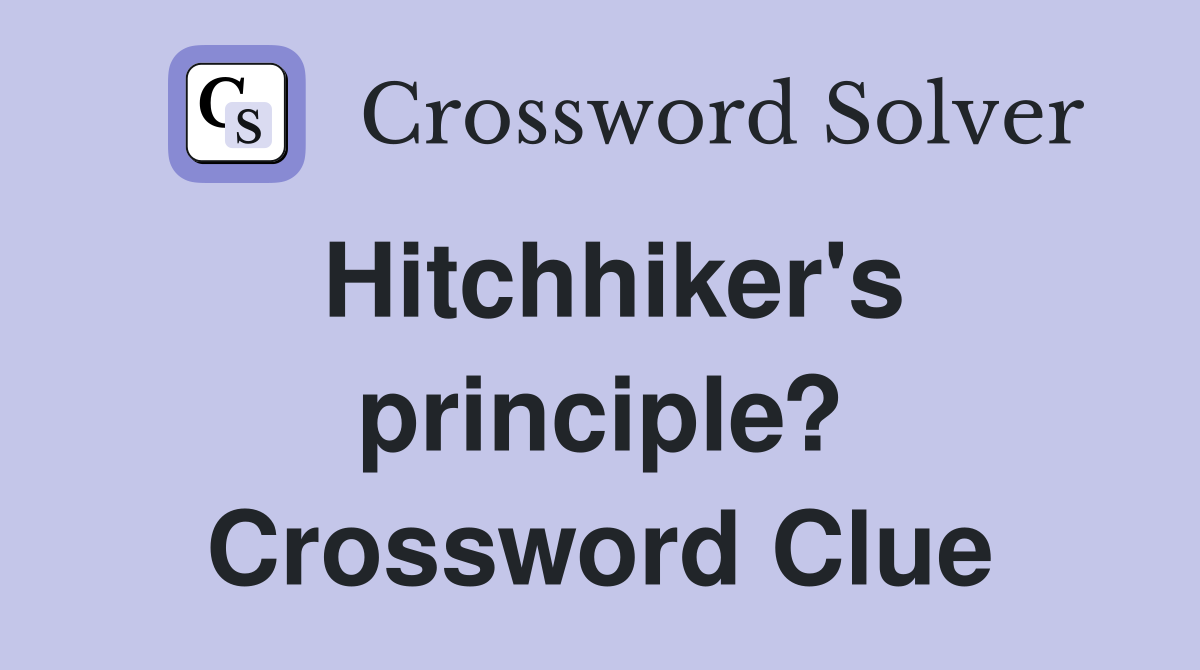 Hitchhiker's principle? Crossword Clue