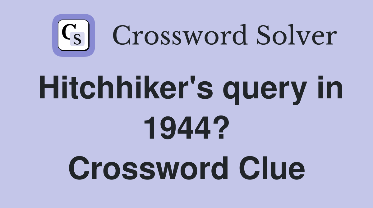 Hitchhiker's query in 1944? Crossword Clue