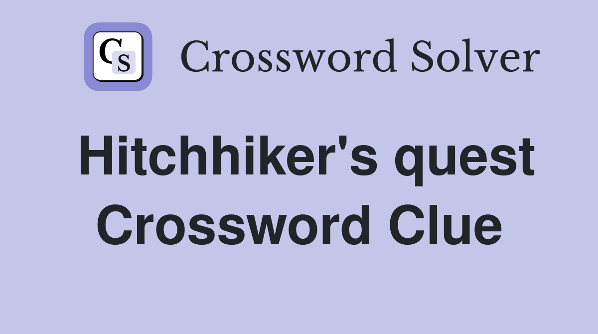 Hitchhiker's quest Crossword Clue