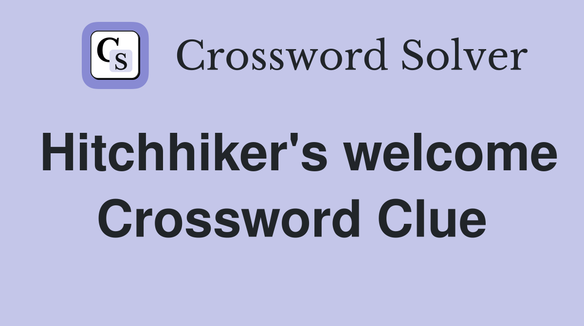 Hitchhiker's welcome Crossword Clue