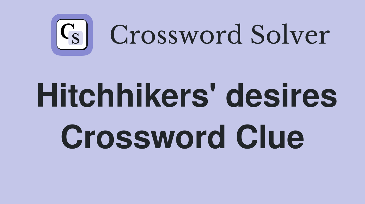 Hitchhikers' desires Crossword Clue