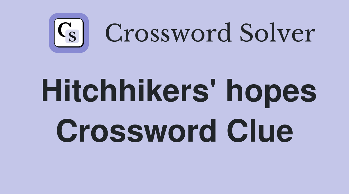 Hitchhikers' hopes Crossword Clue