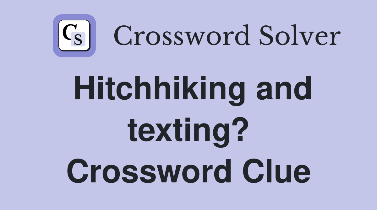 Hitchhiking and texting? Crossword Clue