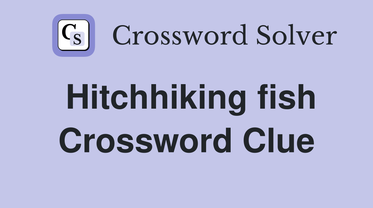 Hitchhiking fish Crossword Clue
