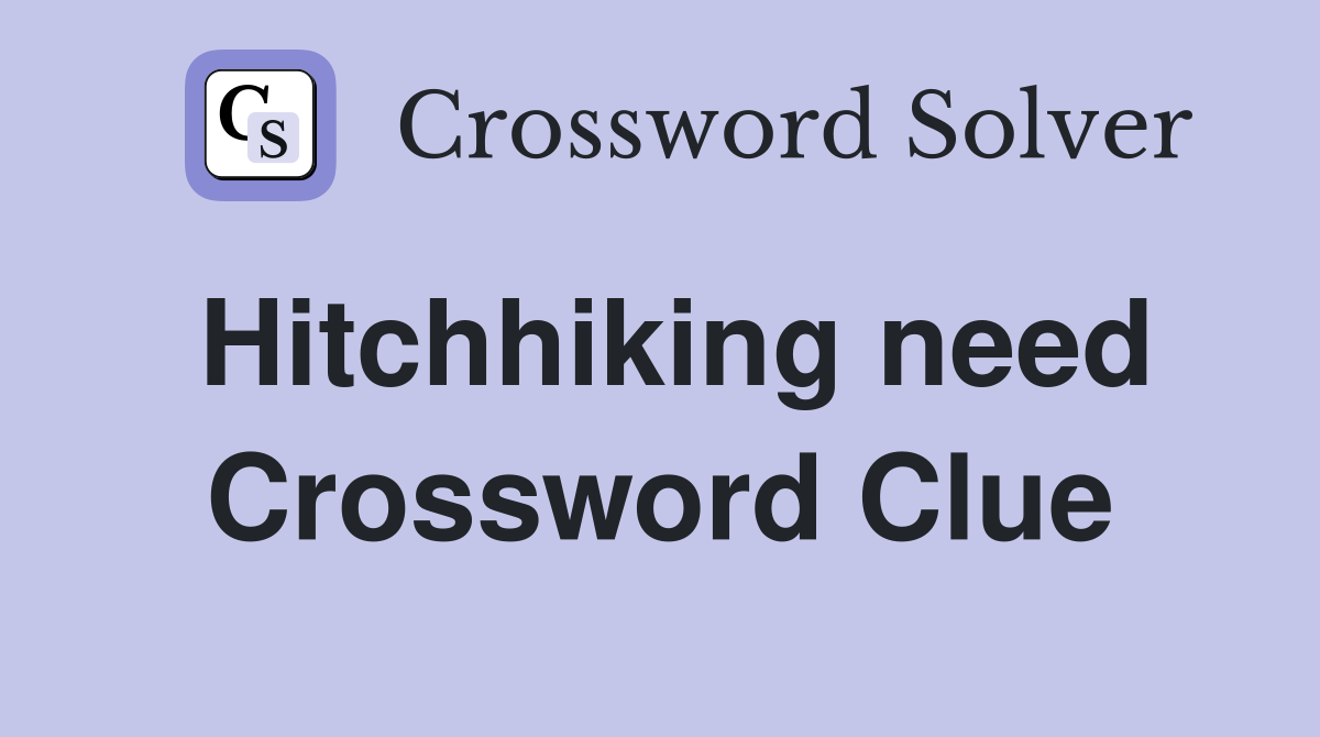 Hitchhiking need Crossword Clue