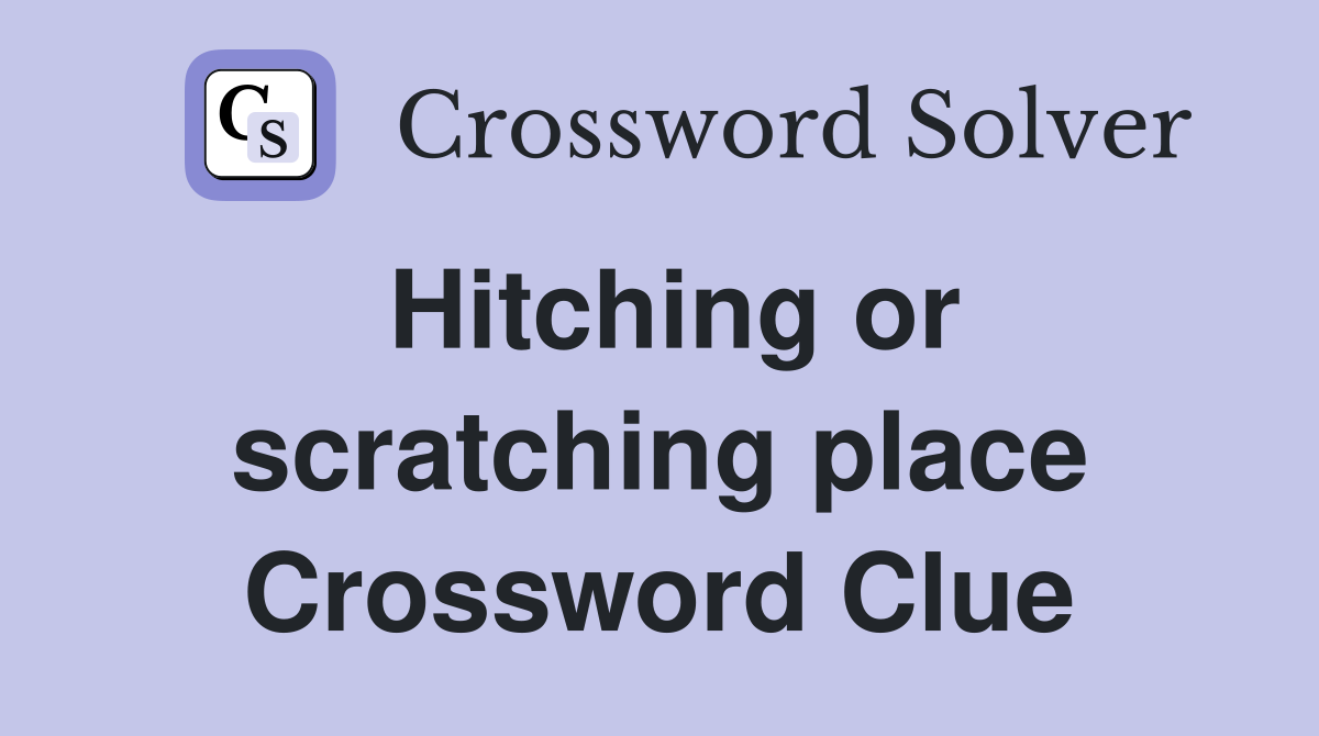 Hitching or scratching place Crossword Clue