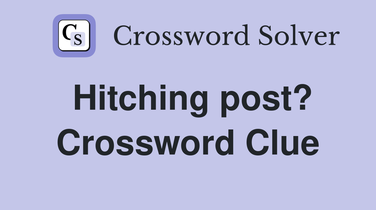 Hitching post? Crossword Clue