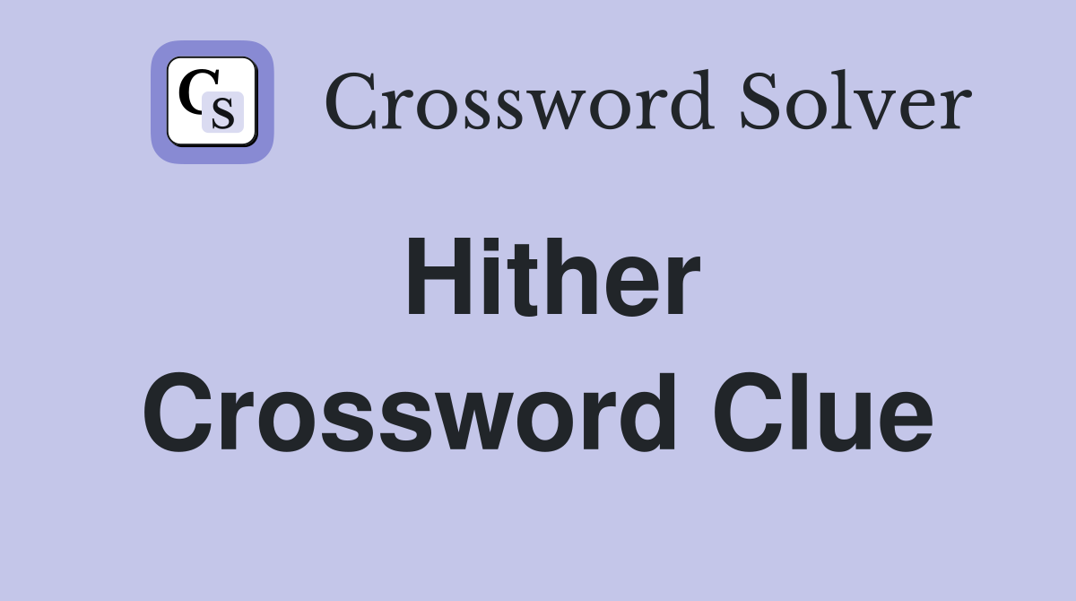 Hither Crossword Clue Answers Crossword Solver