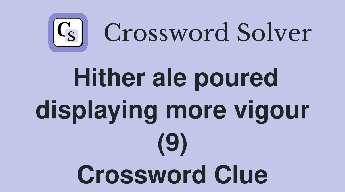 Hither ale poured displaying more vigour (9) Crossword Clue