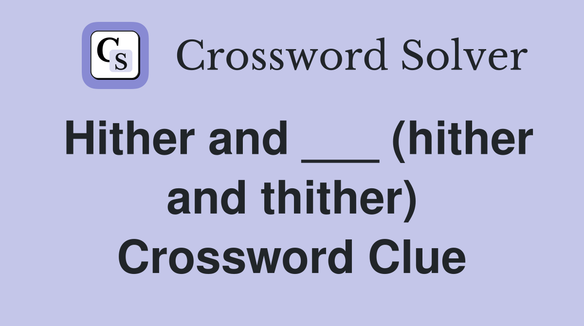 Hither and ___ (hither and thither) Crossword Clue