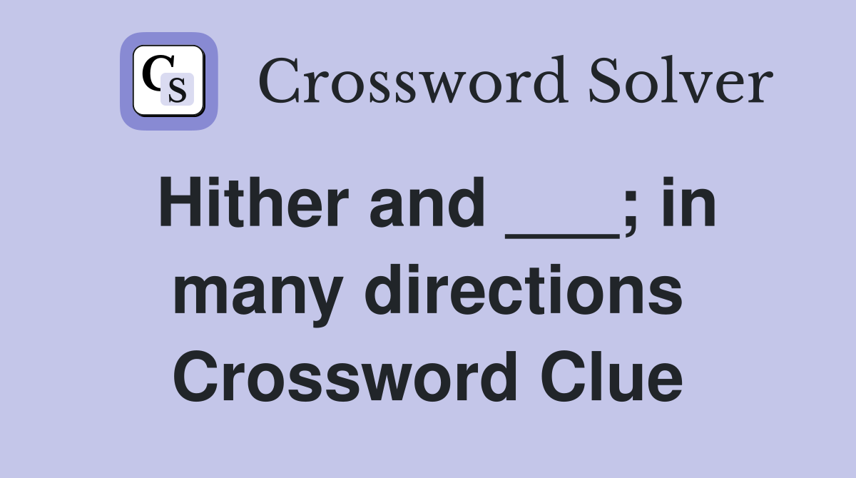 Hither and ___; in many directions Crossword Clue