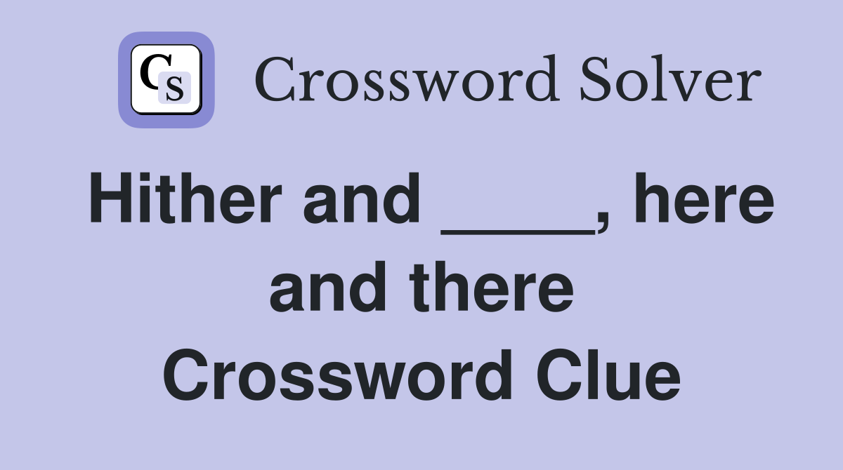 Hither and ____, here and there Crossword Clue