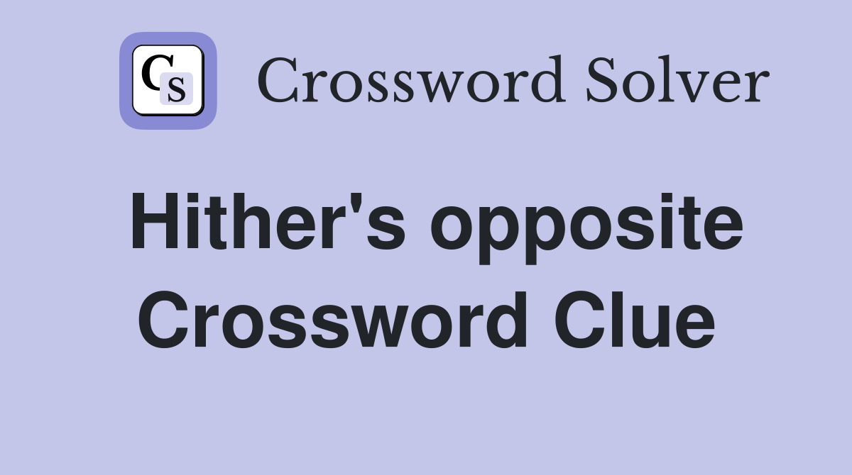 Hither's opposite Crossword Clue