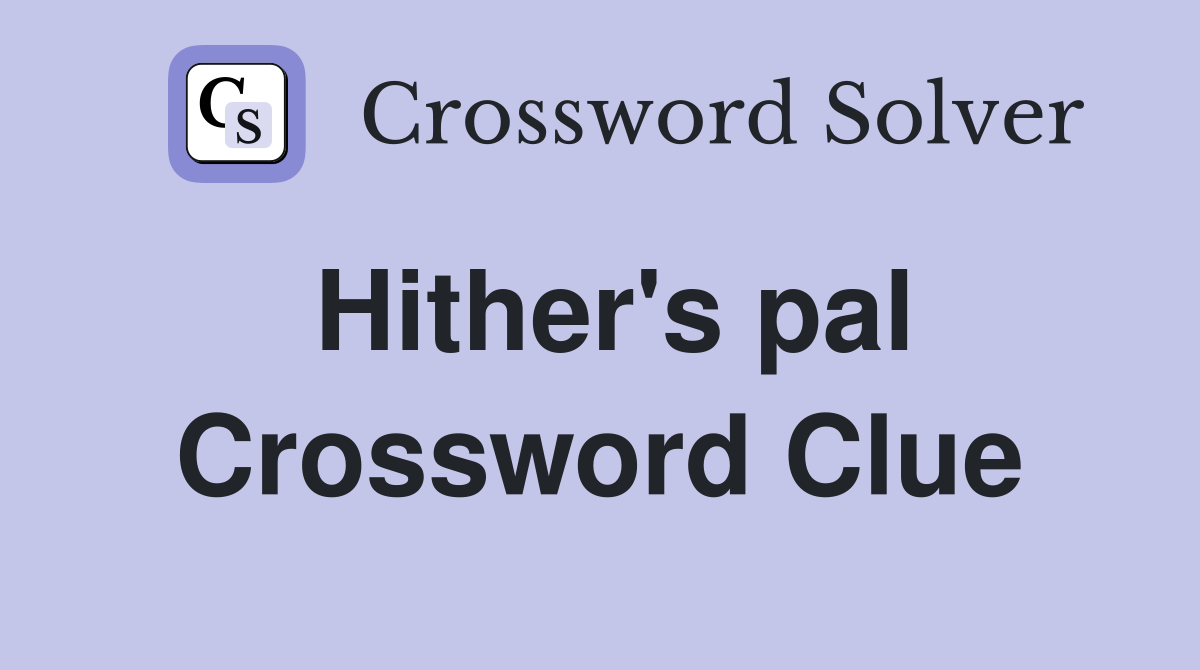 Hither's pal Crossword Clue
