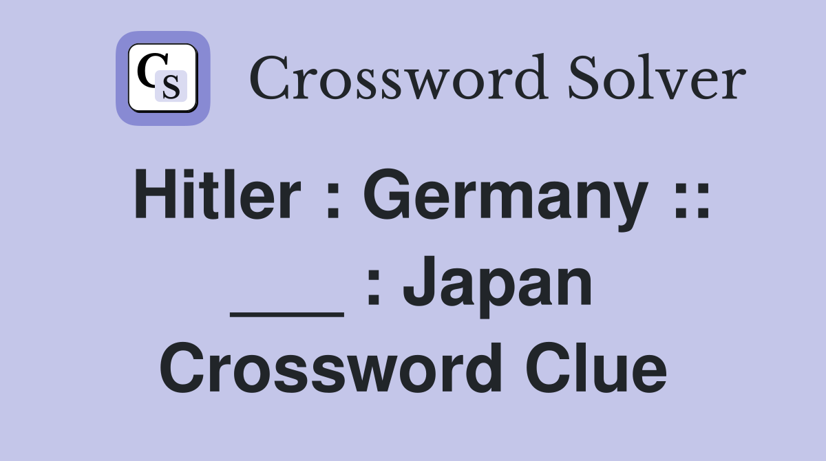 Hitler : Germany :: ___ : Japan Crossword Clue