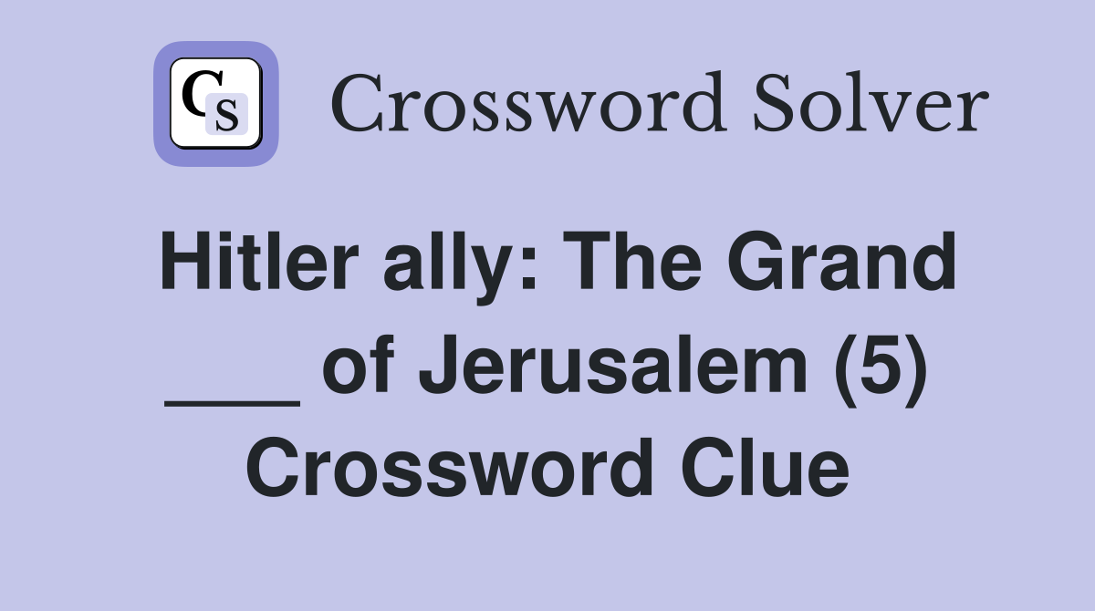 Hitler ally: The Grand ___ of Jerusalem (5) Crossword Clue