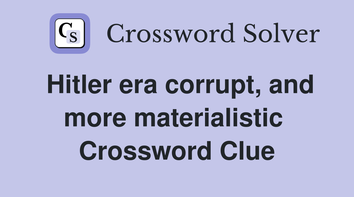 Hitler era corrupt, and more materialistic  Crossword Clue