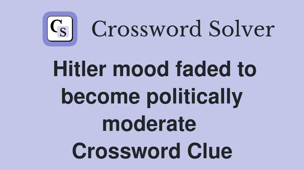 Hitler mood faded to become politically moderate  Crossword Clue