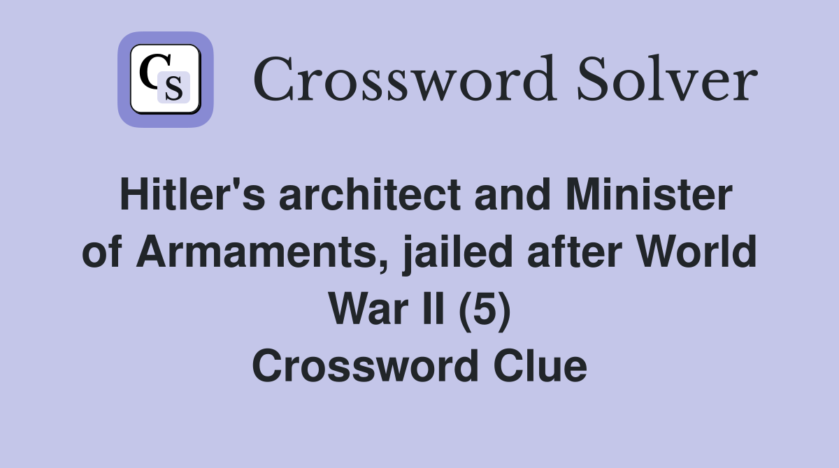 Hitler's architect and Minister of Armaments, jailed after World War II (5) Crossword Clue