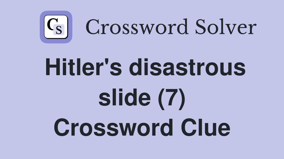 Hitler's disastrous slide (7) Crossword Clue