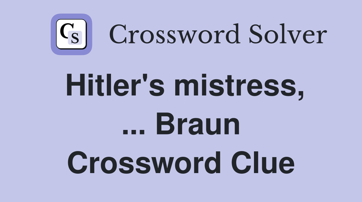 Hitler's mistress, ... Braun Crossword Clue