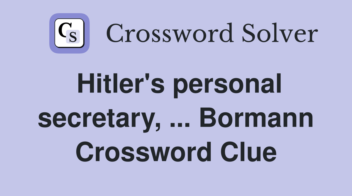 Hitler's personal secretary, ... Bormann Crossword Clue