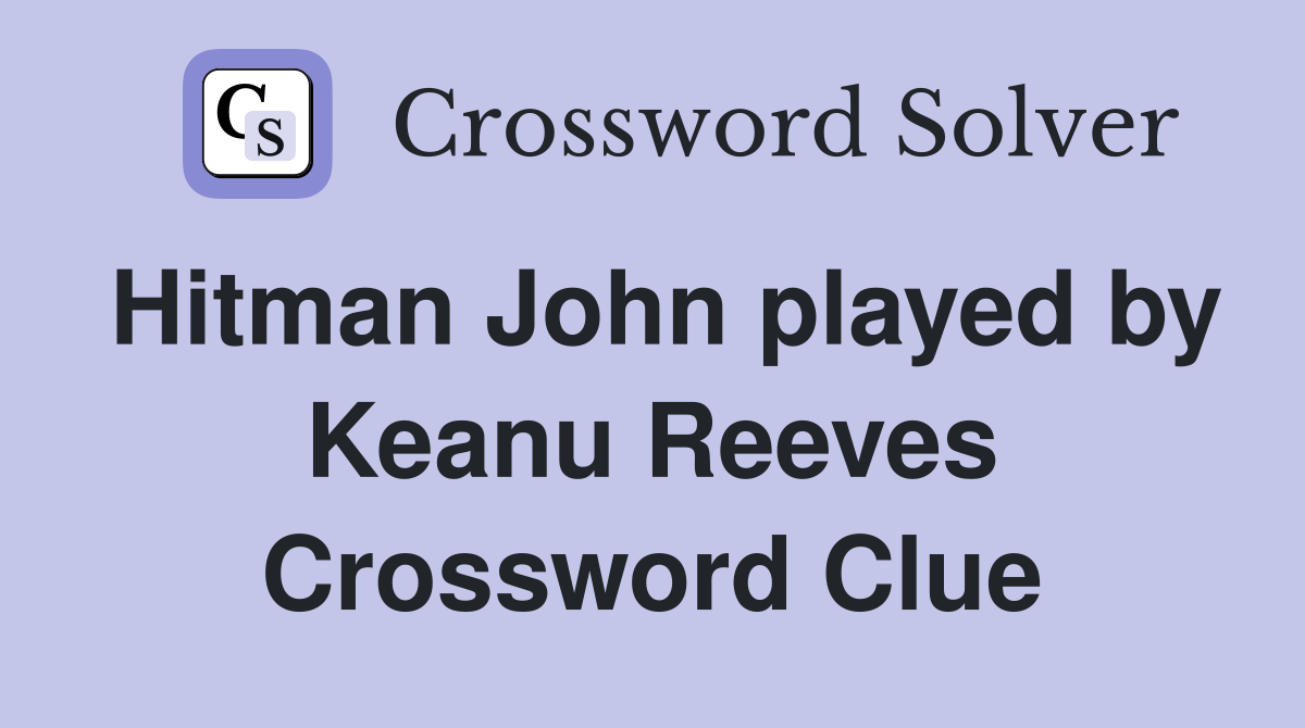 Hitman John played by Keanu Reeves Crossword Clue