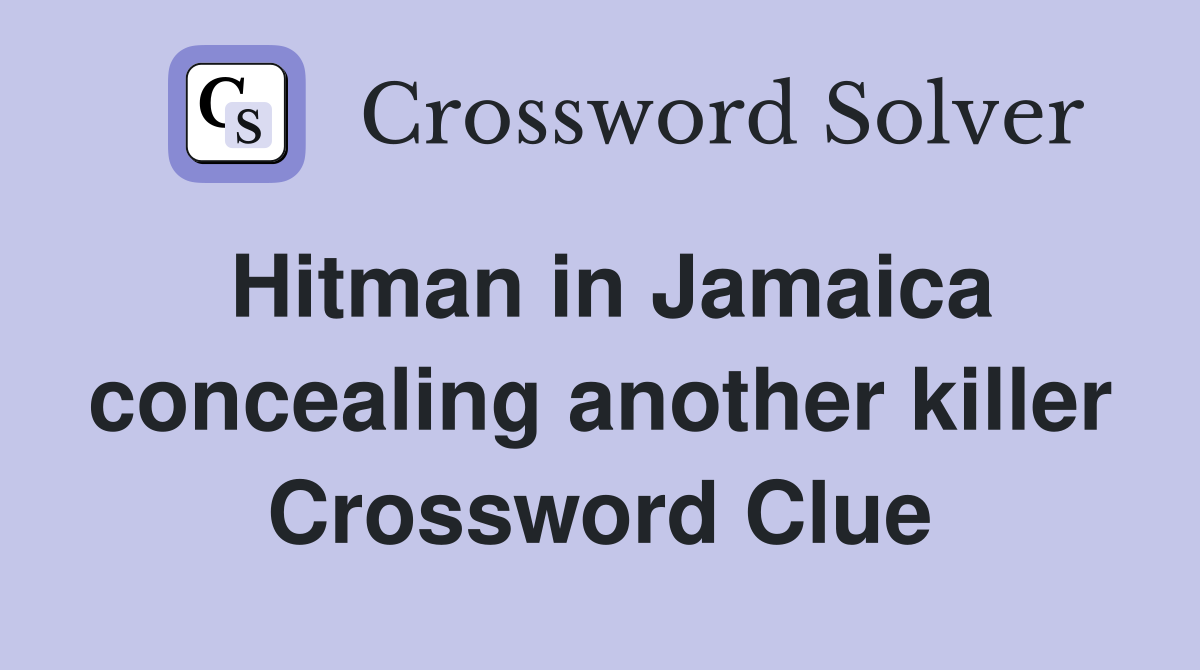 Hitman in Jamaica concealing another killer Crossword Clue