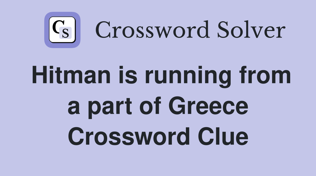 Hitman is running from a part of Greece Crossword Clue