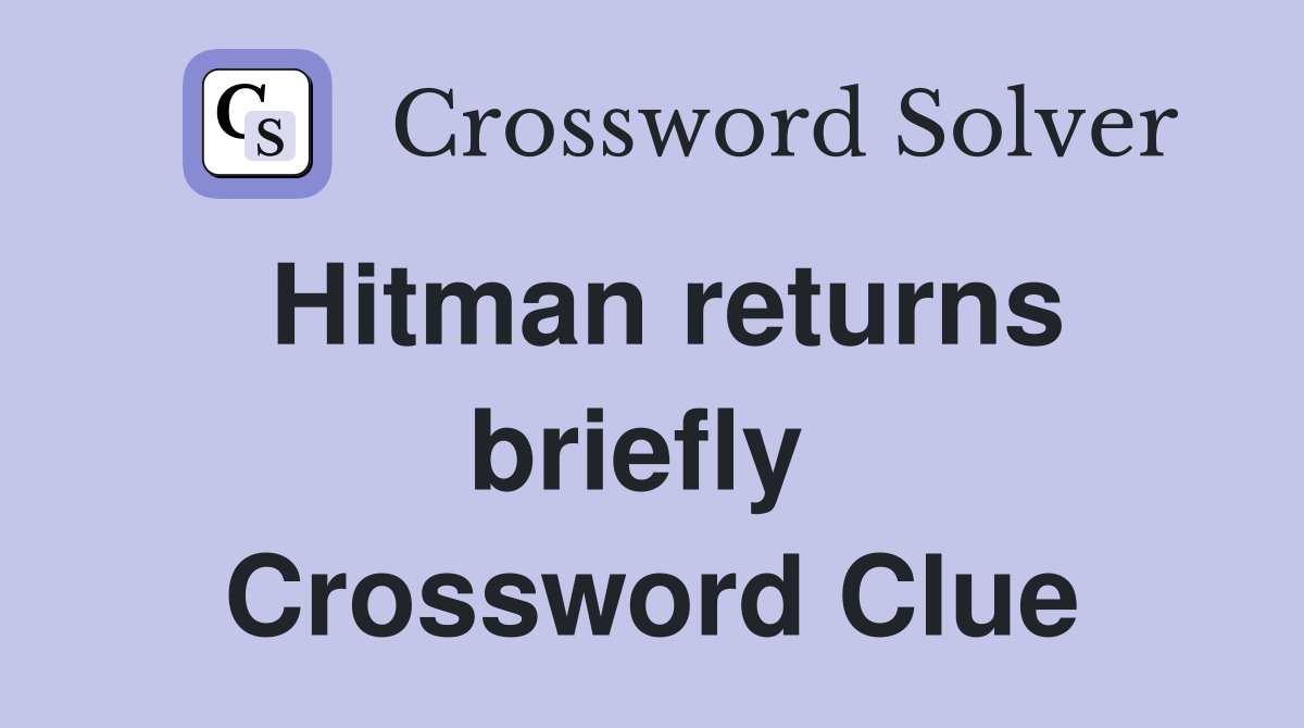 Hitman returns briefly  Crossword Clue