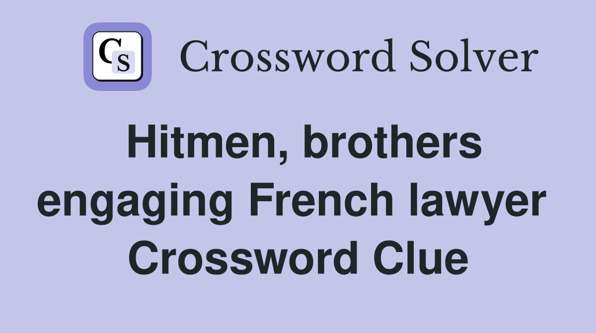 Hitmen, brothers engaging French lawyer  Crossword Clue