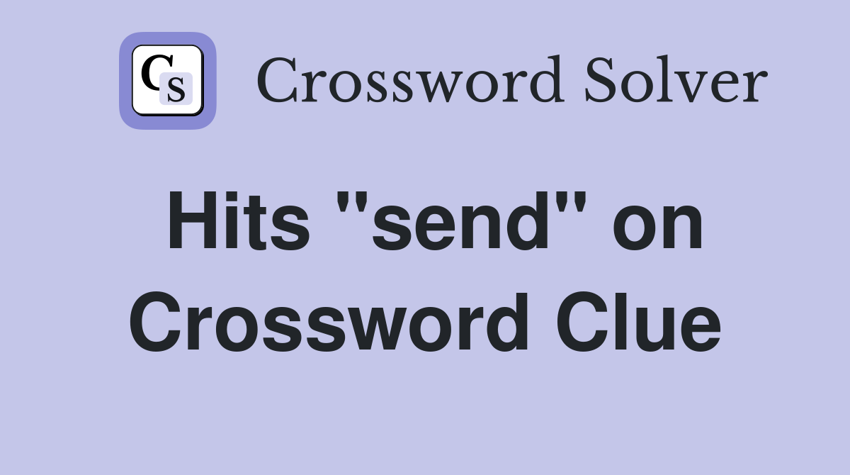 Hits "send" on Crossword Clue