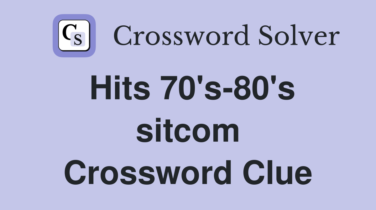 Hits 70's-80's sitcom Crossword Clue