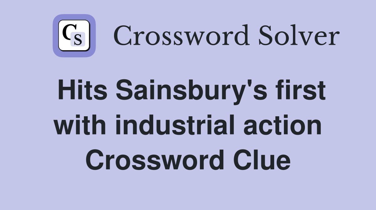 Hits Sainsbury's first with industrial action Crossword Clue