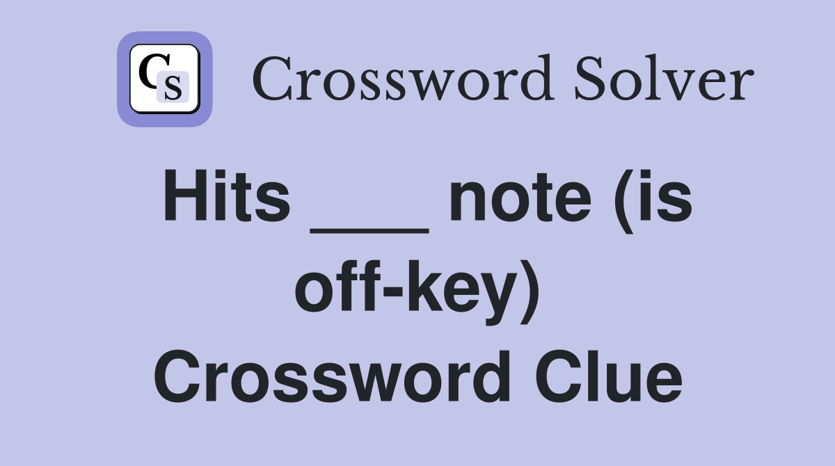 Hits ___ note (is off-key) Crossword Clue