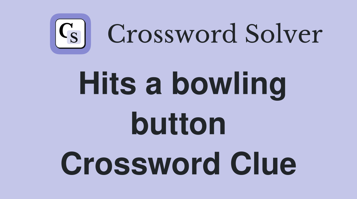 Hits a bowling button Crossword Clue