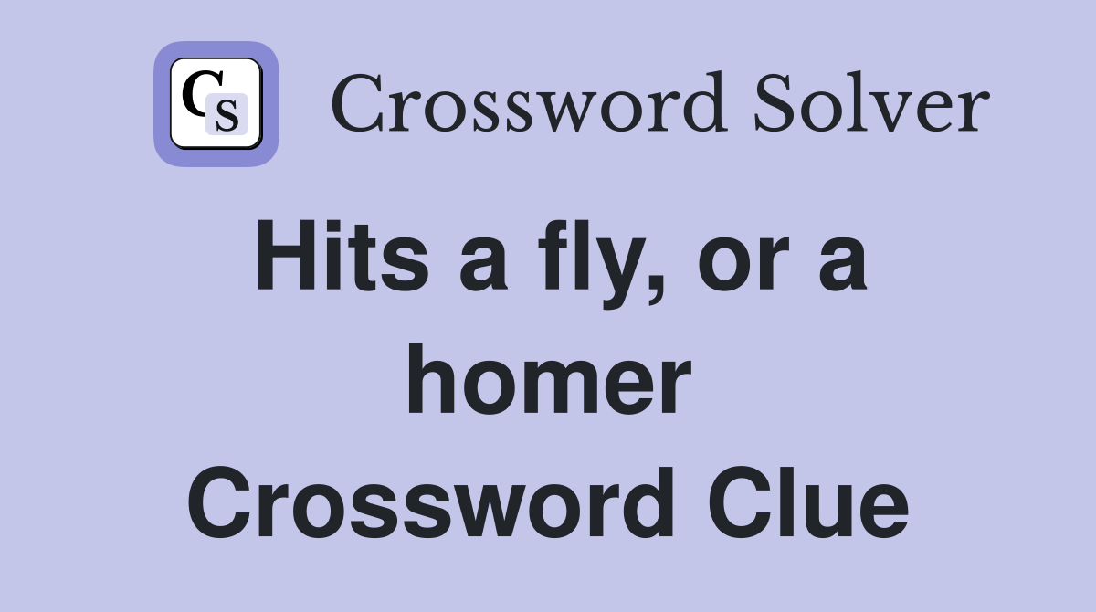 Hits a fly, or a homer Crossword Clue