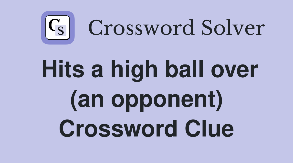 Hits a high ball over (an opponent) Crossword Clue