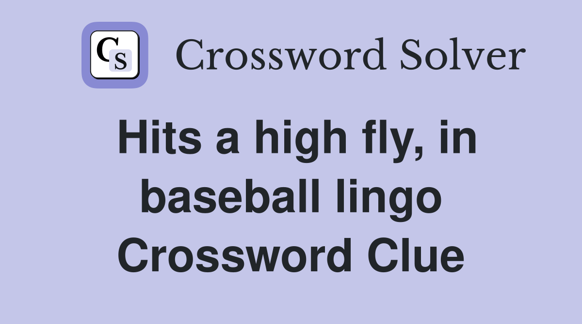 Hits a high fly, in baseball lingo Crossword Clue