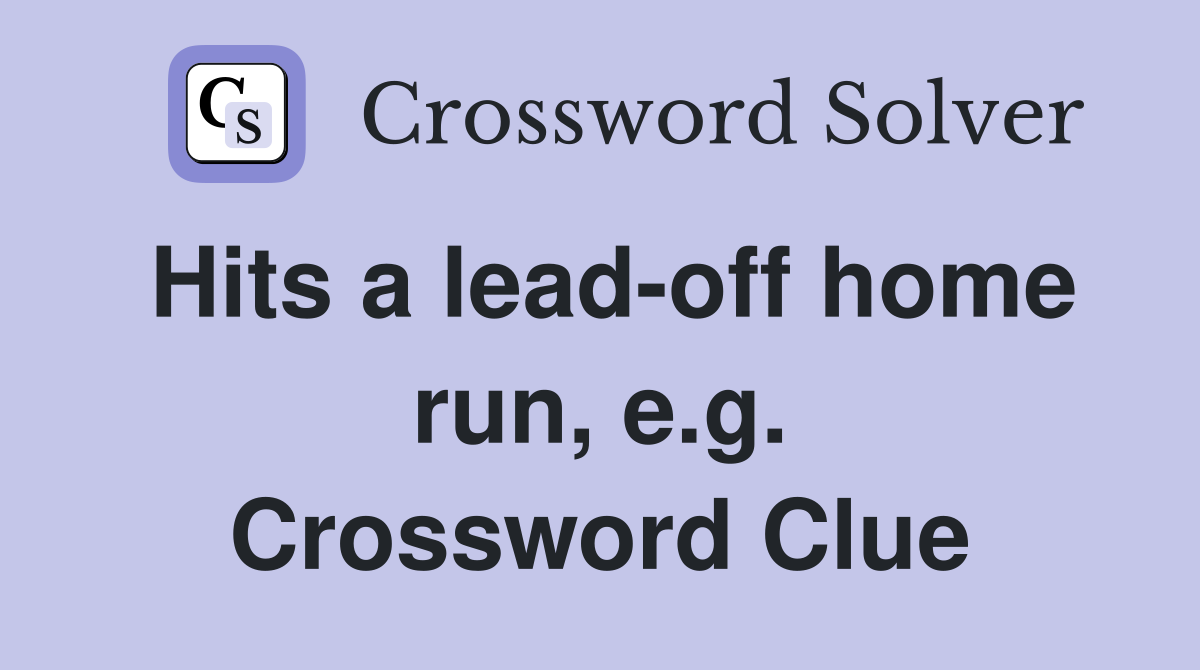 Hits a lead-off home run, e.g. Crossword Clue