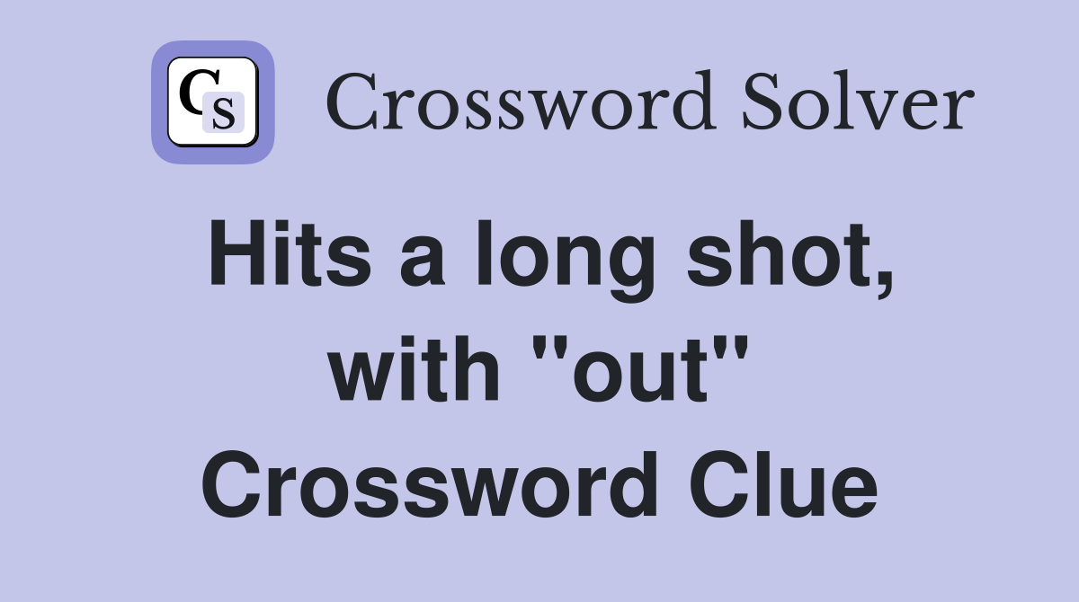 Hits a long shot, with "out" Crossword Clue
