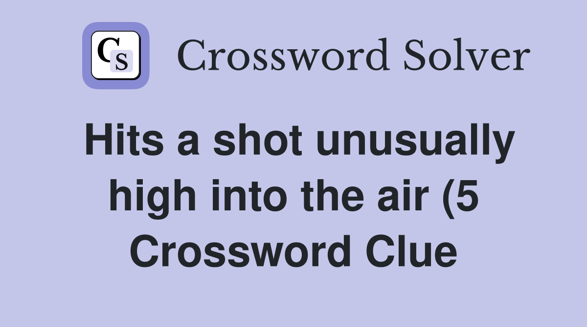 Hits a shot unusually high into the air (5) Crossword Clue Answers Hits a shot unusually high into the air (5) Crossword Clue Answers