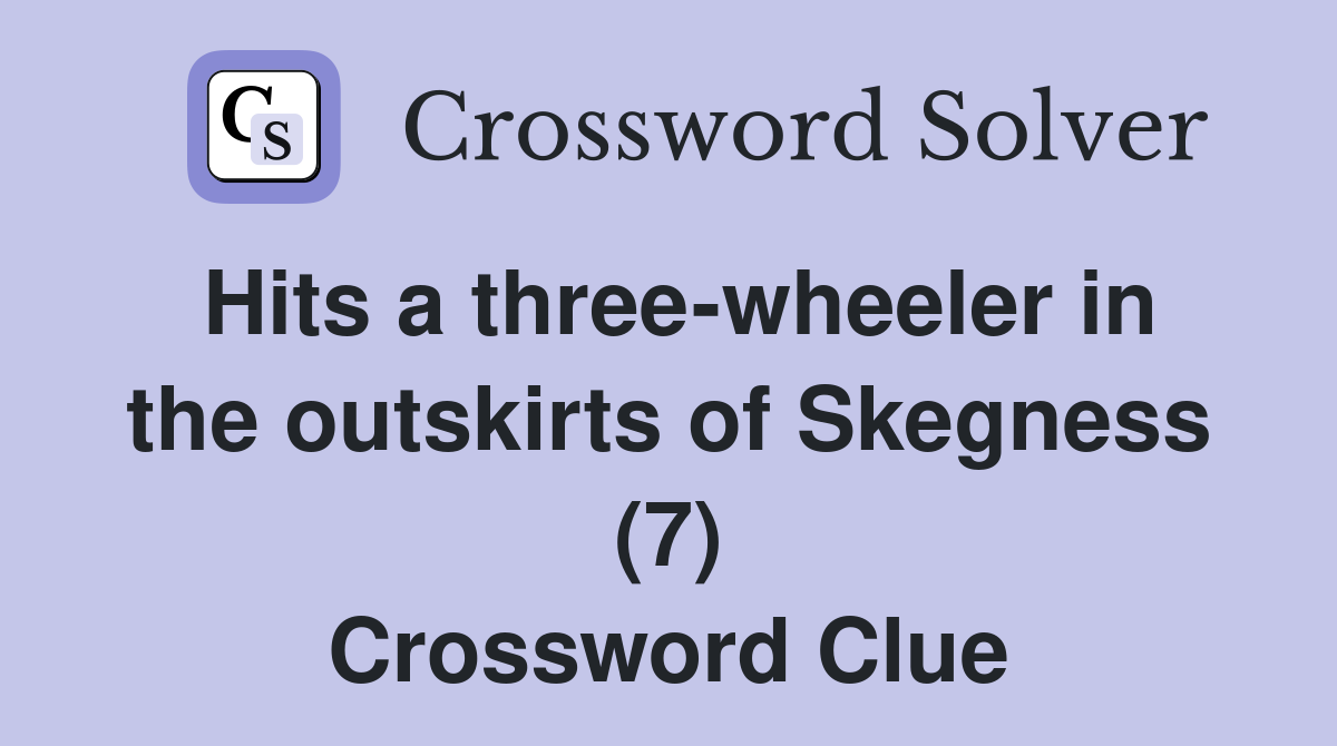 Hits a three-wheeler in the outskirts of Skegness (7) Crossword Clue