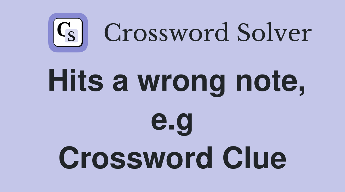 Hits a wrong note, e.g Crossword Clue