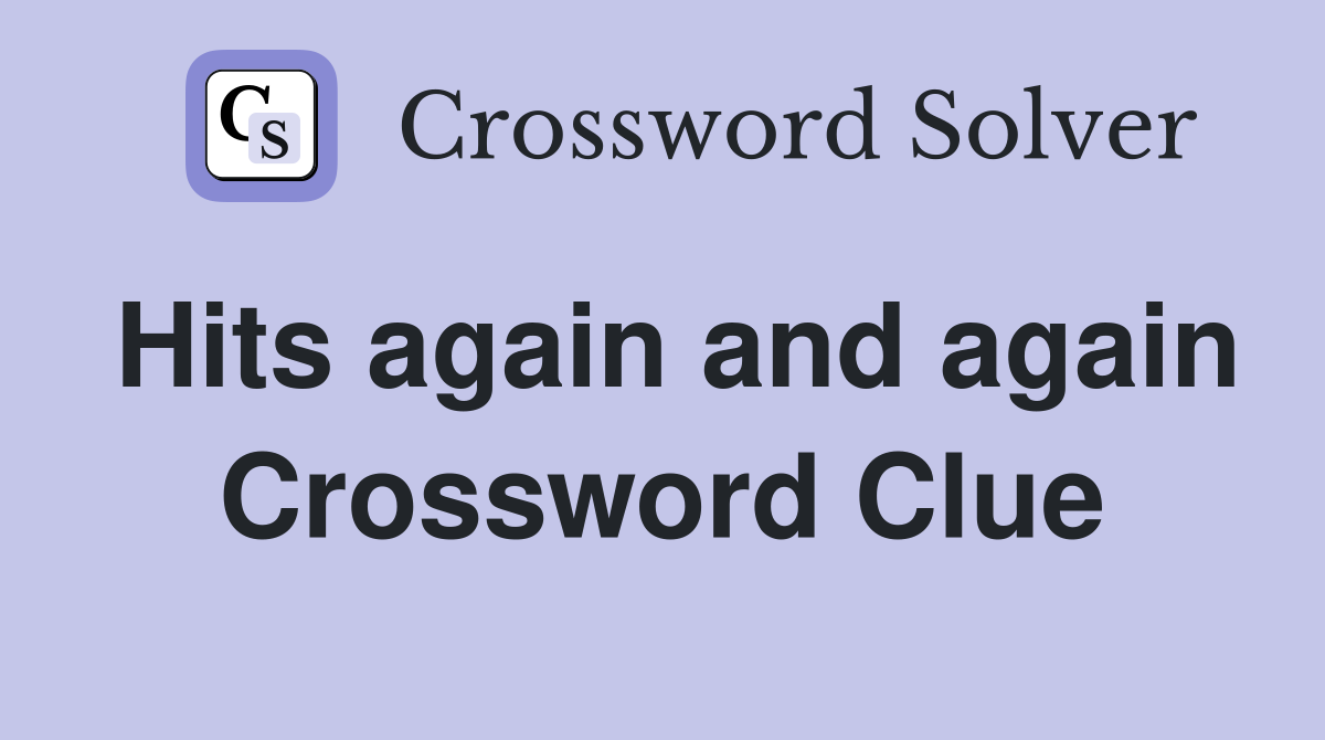 Hits again and again Crossword Clue